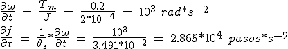 \frac{\partial \omega }{\partial t}\ =\ \frac{T_m}{J}\ =\ \frac{0.2}{2*10^{-4}}\ =\ 10^3\ rad*s^{-2}\\ \frac{\partial f}{\partial t}\ =\ \frac{1}{\theta _s}*\frac{\partial \omega }{\partial t}\ =\ \frac{10^3}{3.491*10^{-2}}\ =\ 2.865*10^4\ pasos*s^{-2}